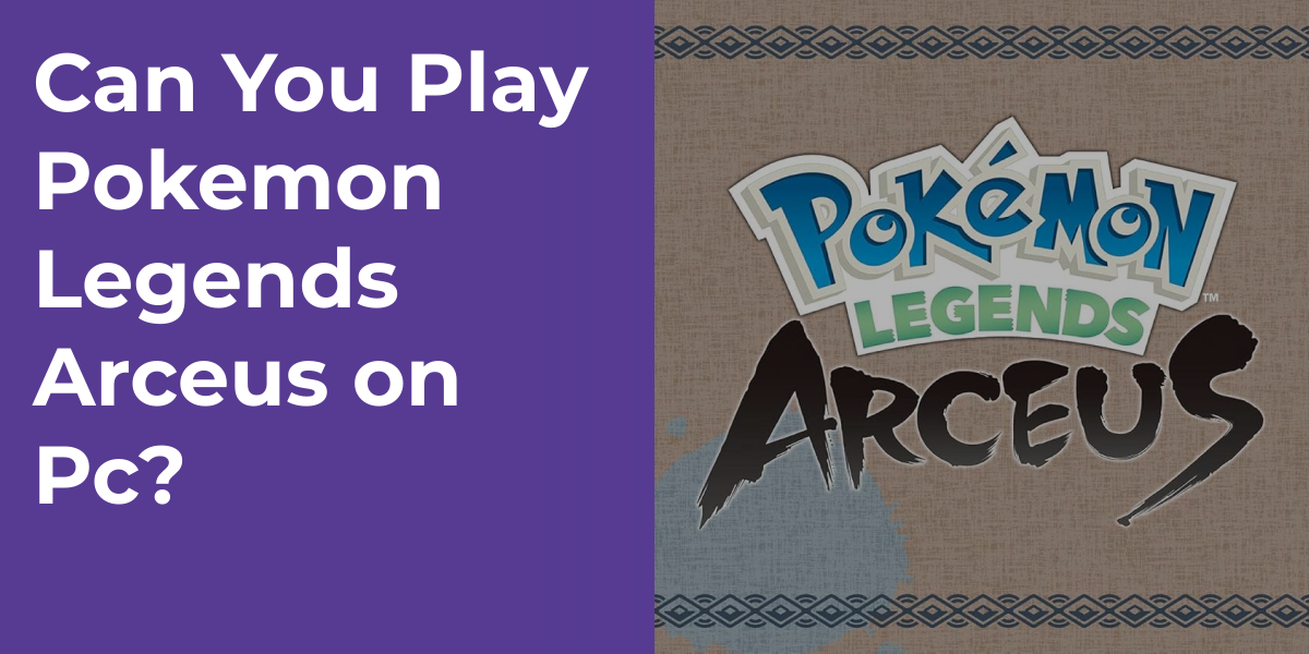 Can You Play Pokemon Legends Arceus on Pc?