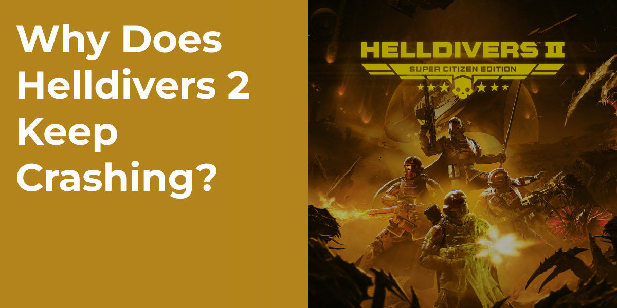 Why Does Helldivers 2 Keep Crashing?