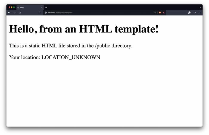 hello template in the browser, which reads Hello from an HTML template. This is a static HTML file stored in the public directory. Your location LOCATION_UNKNOWN