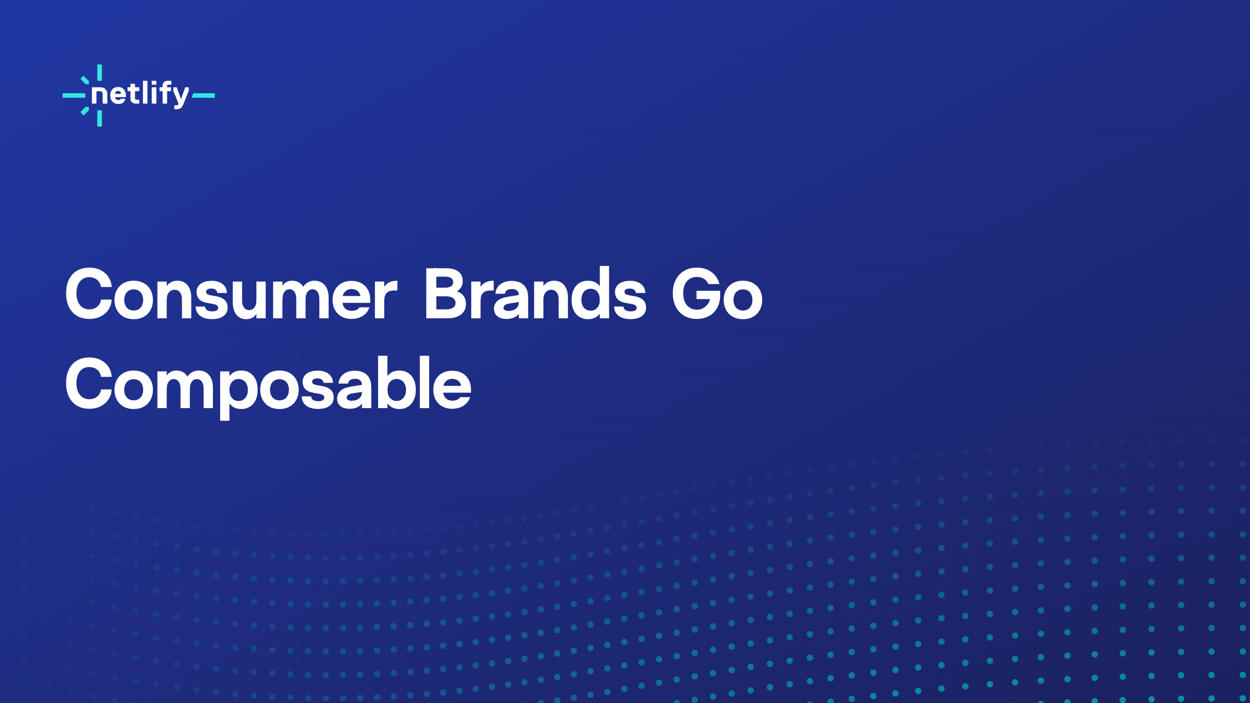 Why Top Consumer Brands are Going Composable Netlify