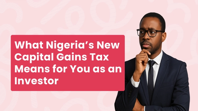 What Nigeria’s New Capital Gains Tax Means for You as an Investor 