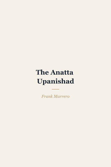 The Anatta Upanishad - Understanding the Three Phases of the Heart and Penetrating the Five Sheaths of Illusion