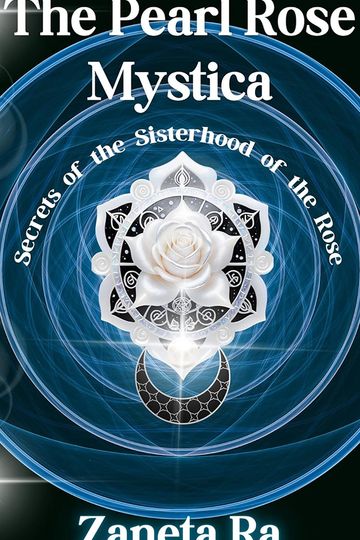 The Pearl Rose Mystica: Secrets of the Sisterhood of the Rose
