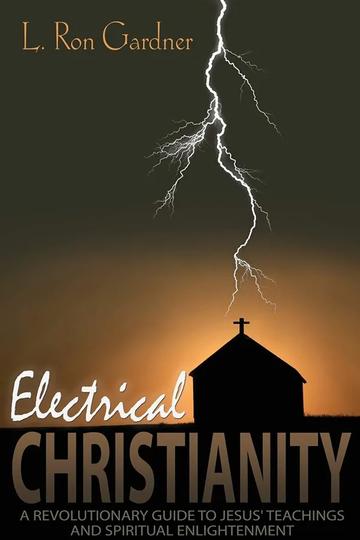 Electrical Christianity: A Revolutionary Guide to Jesus' Teachings and Spiritual Enlightenment