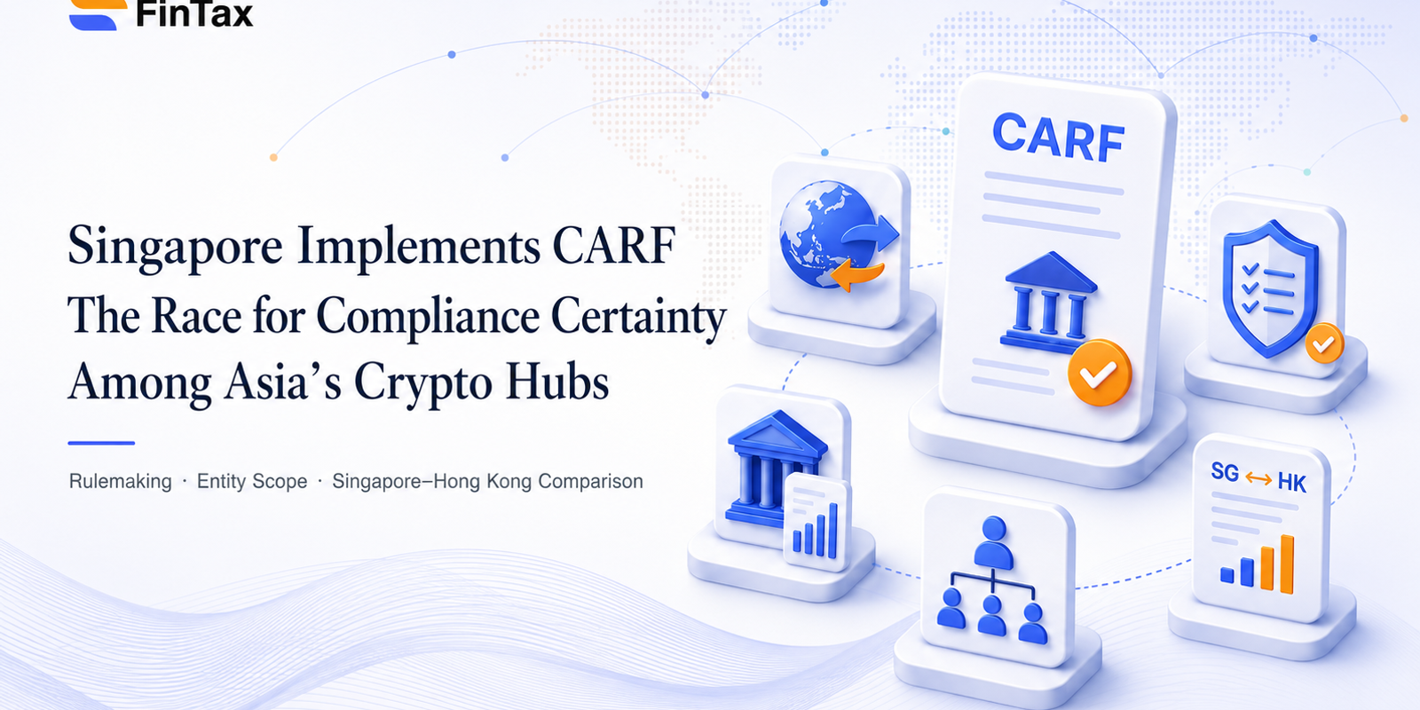 Singapore Implements CARF: The Race for Compliance Certainty Among Asia's Crypto Hubs