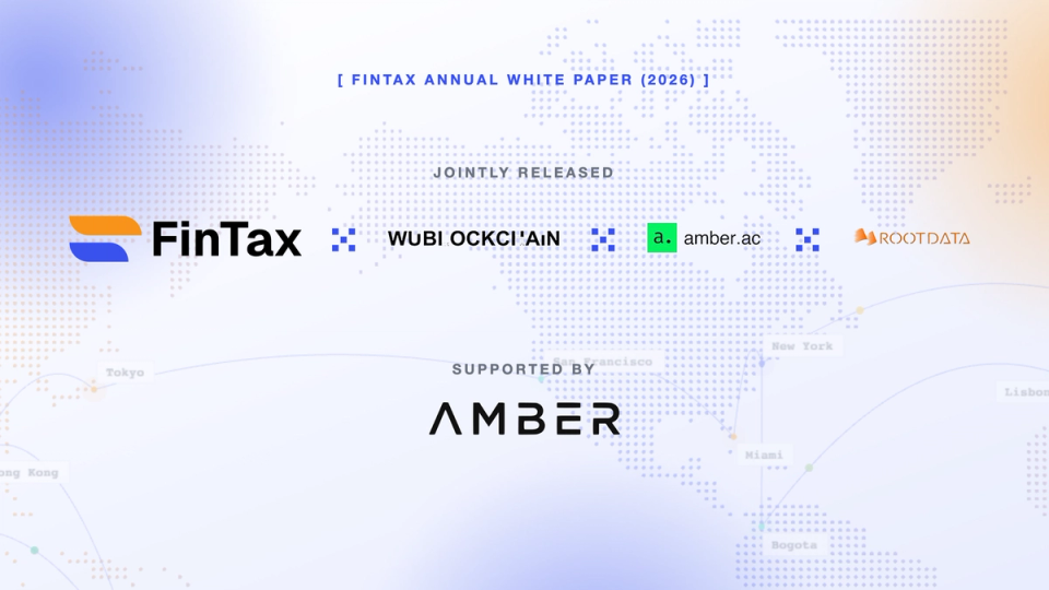 Insights into the Global Evolution of Crypto Policy: FinTax, Together with amber.ac, Wu Blockchain and RootData, Releases the 2026 Annual White Paper