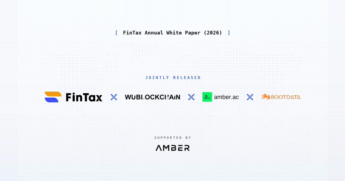 Insights into the Global Evolution of Crypto Policy: FinTax, Together with amber.ac, Wu Blockchain and RootData, Releases the 2026 Annual White Paper