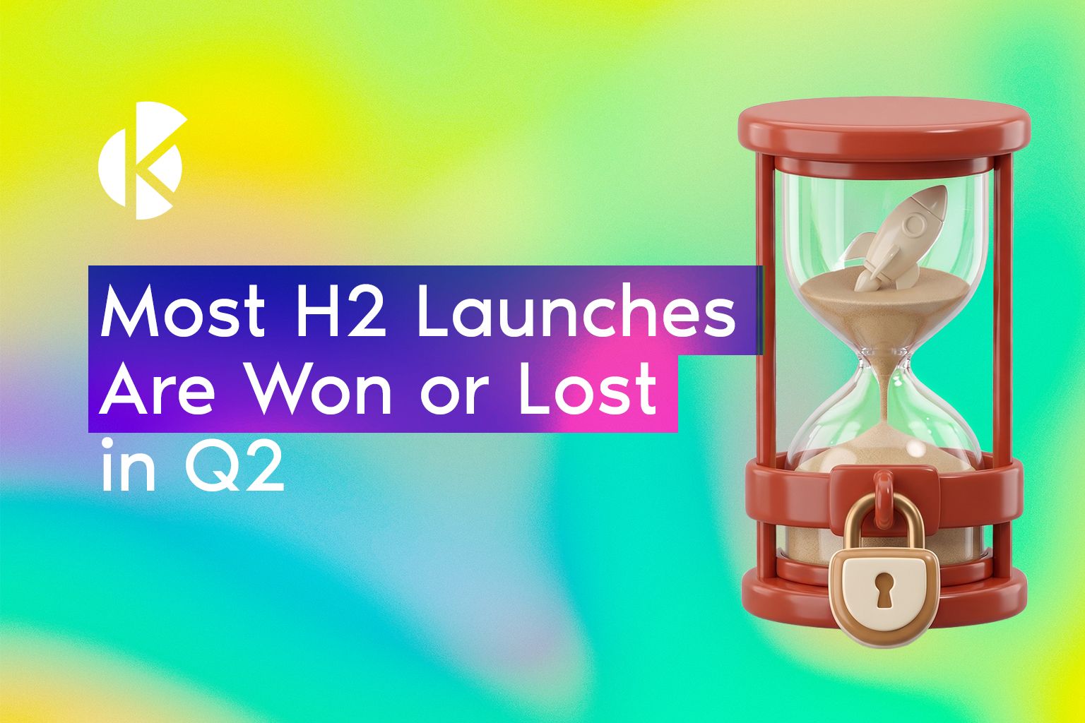 Most H2 Launches Are Won or Lost in Q2 banner with an hourglass