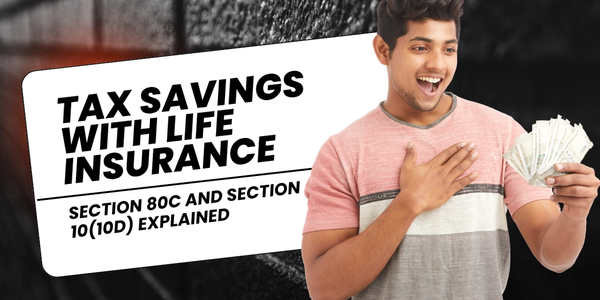 Tax Savings with Life Insurance: Section 80C and Section 10(10D) Explained