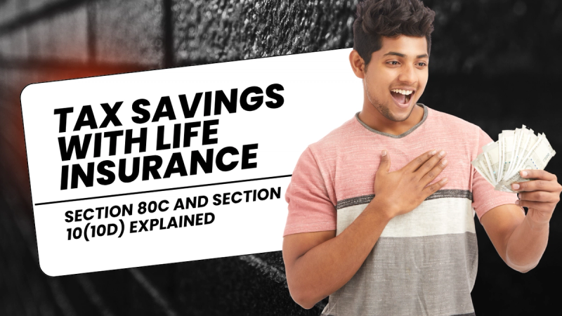 Tax Savings with Life Insurance: Section 80C and Section 10(10D) Explained