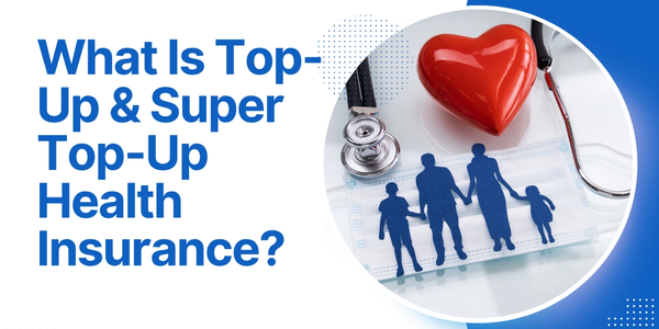 What Is Top-Up & Super Top-Up Health Insurance?
