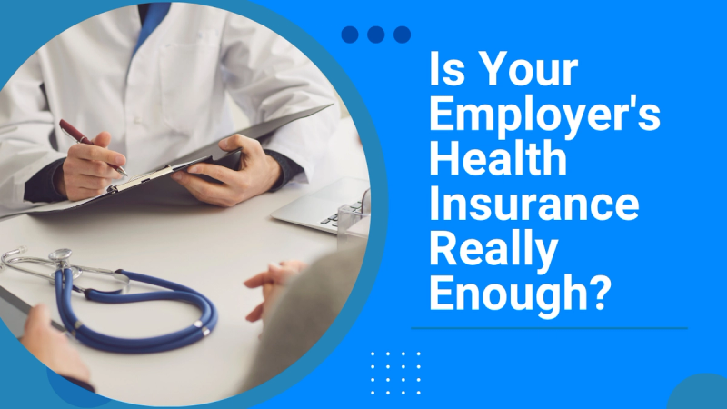 Is Your Employer's Health Insurance Really Enough?