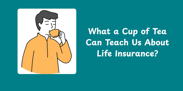 What a Cup of Tea Can Teach Us About Life Insurance