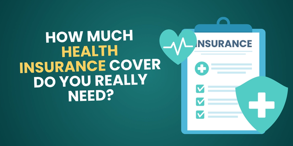 How Much Health Insurance Cover Do You Really Need?