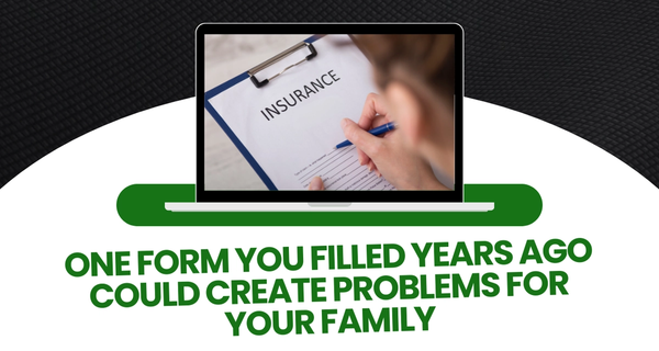 One Form You Filled Years Ago Could Create Problems for Your Family