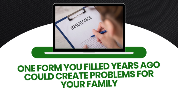 One Form You Filled Years Ago Could Create Problems for Your Family