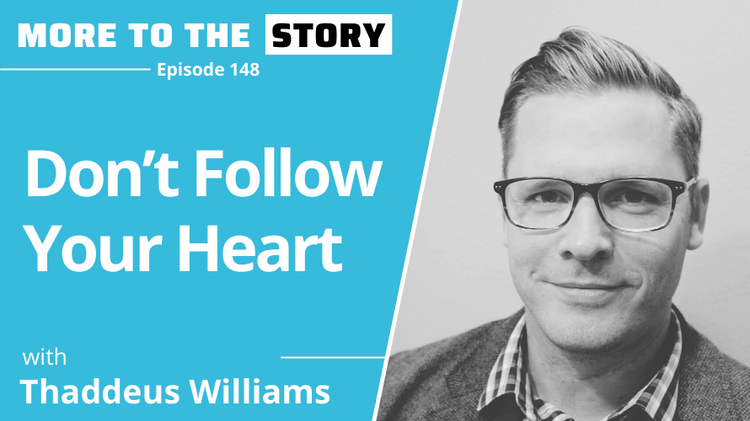 Don’t Follow Your Heart with Thaddeus Williams