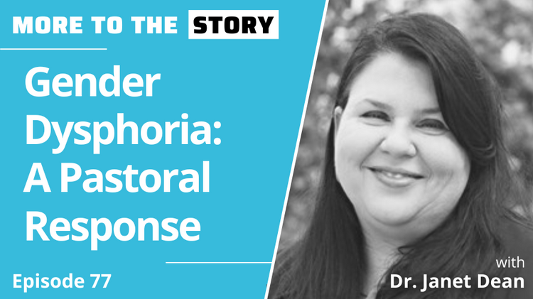 Gender Dysphoria: A Pastoral Response with Dr. Janet Dean