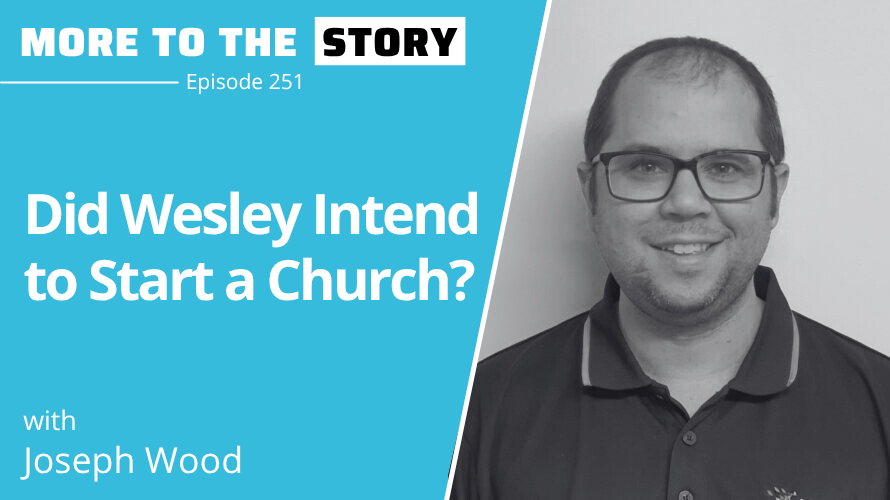 Cover Image for Did Wesley Intend to Start a Church? with Joseph Wood