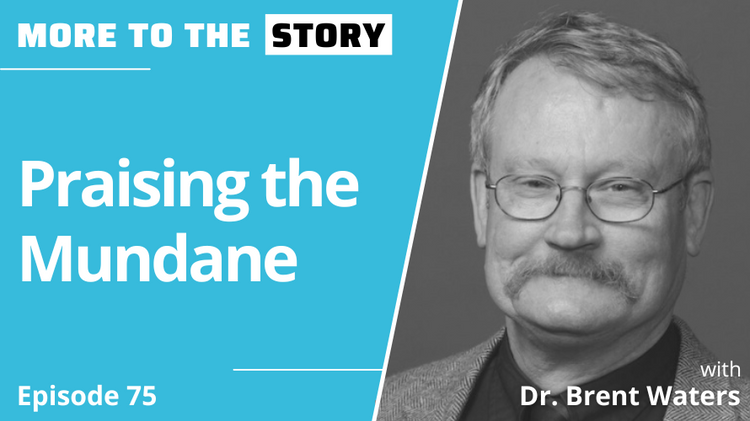 Praising the Mundane with Dr. Brent Waters