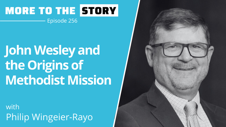 John Wesley and the Origins of Methodist Mission with Philip Wingeier-Rayo