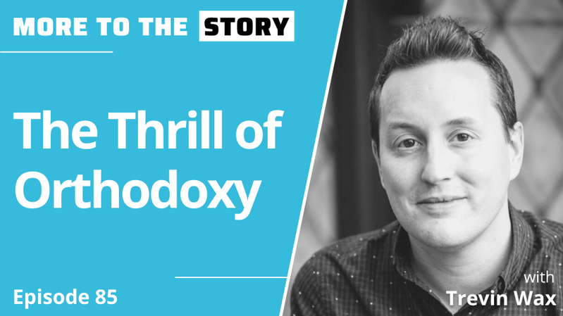 The Thrill of Orthodoxy with Trevin Wax