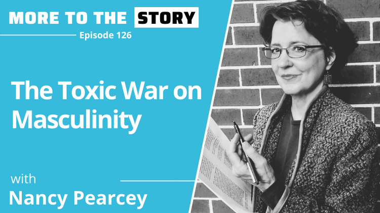 The Toxic War on Masculinity with Nancy Pearcey