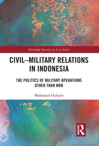 Civil-Military Relations in Indonesia: The Politics of Military Operations Other Than War