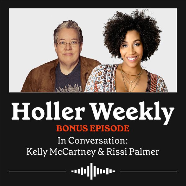 Holler Weekly Bonus Episode with Kelly McCartney and Rissi Palmer