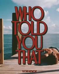 Single - Tucker Wetmore - Who Told You That