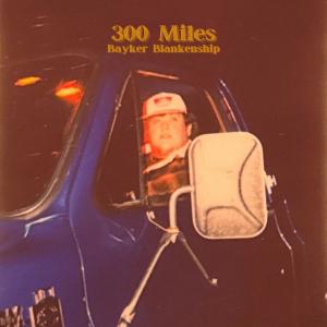 Single – 300 Miles – Bayker Blankenship