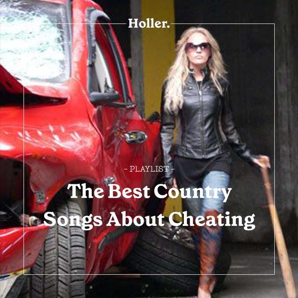 The Best Country Songs About Cheating Playlist Holler