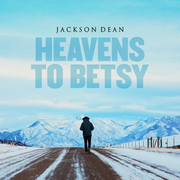 Single - Jackson Dean - Heavens To Betsy