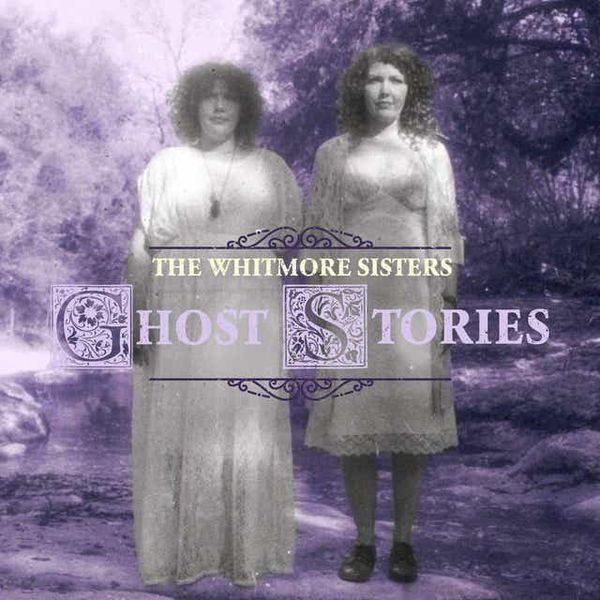 The Whitmore Sisters - Ghost Stories