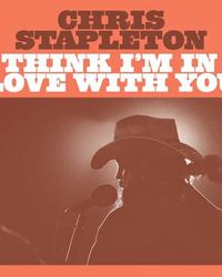 Single - Chris Stapleton - Think I'm In Love With You