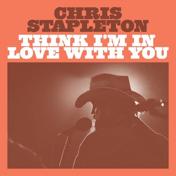 Single - Chris Stapleton - Think I'm In Love With You