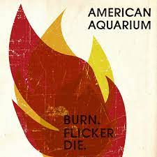 American Aquarium - Burn. Flicker. Die Album Cover