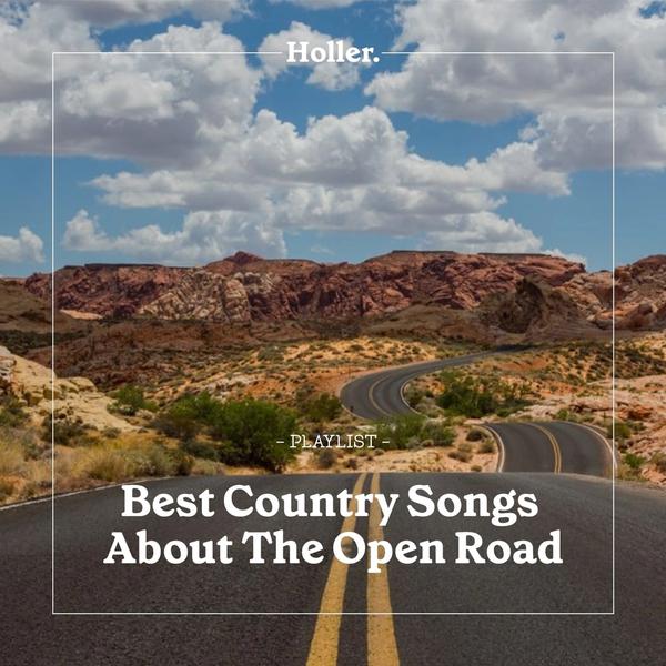 The Best Country Songs About The Open Road playlist Holler