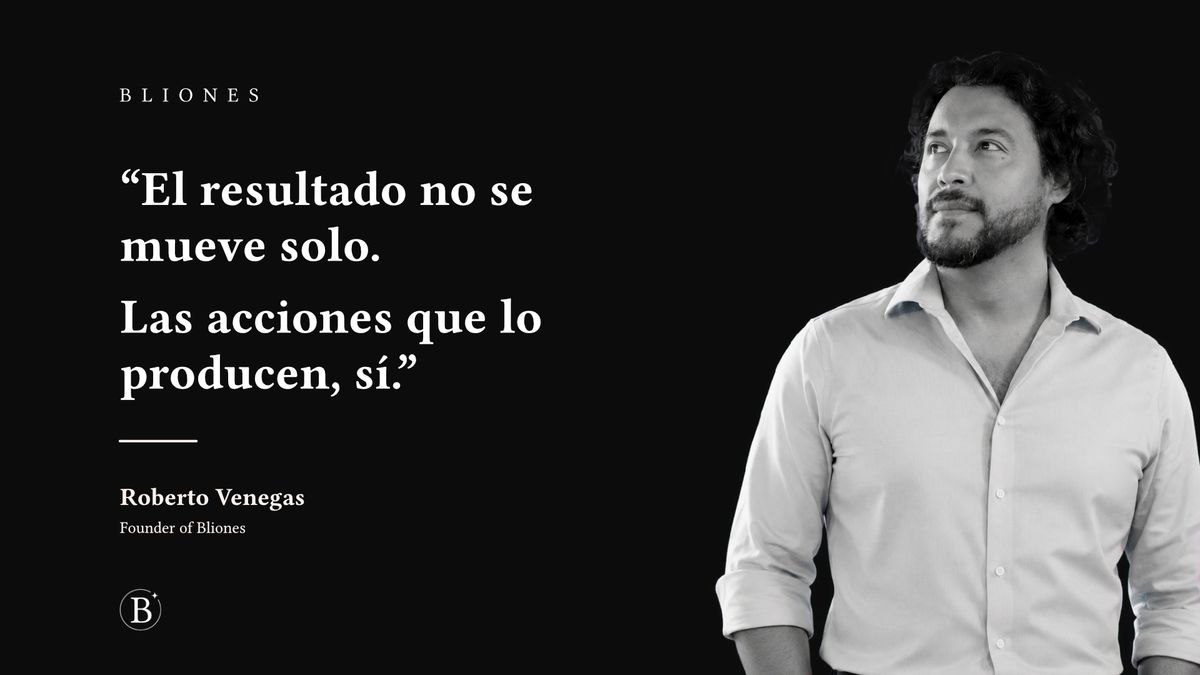 Roberto Venegas, fundador de Bliones, reflexionando sobre las acciones que generan resultados en los negocios.