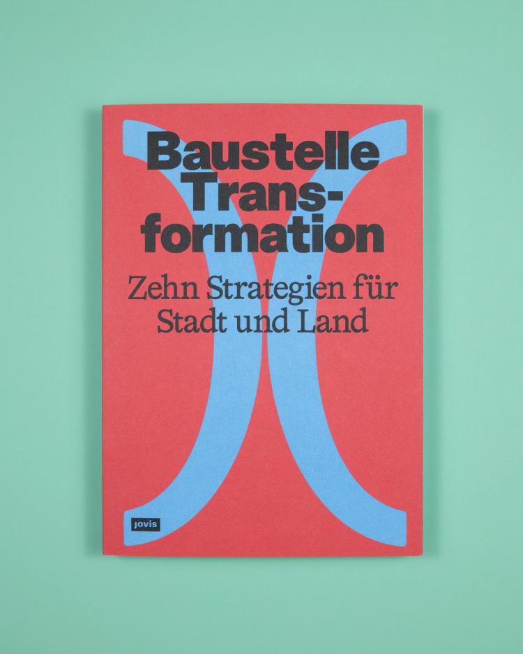 Baustelle Transformation. Zehn Strategien für Stadt und Land