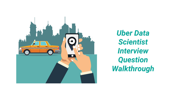 Uber Data Scientist Interview Question Walkthrough