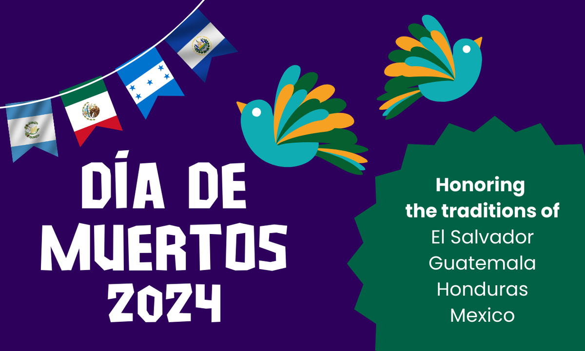 Día de Muertos banner that states Honoring the traditions of El Salvador, Guatemala, Honduras and Mexico. Features two birds and the flags of the countries named. 