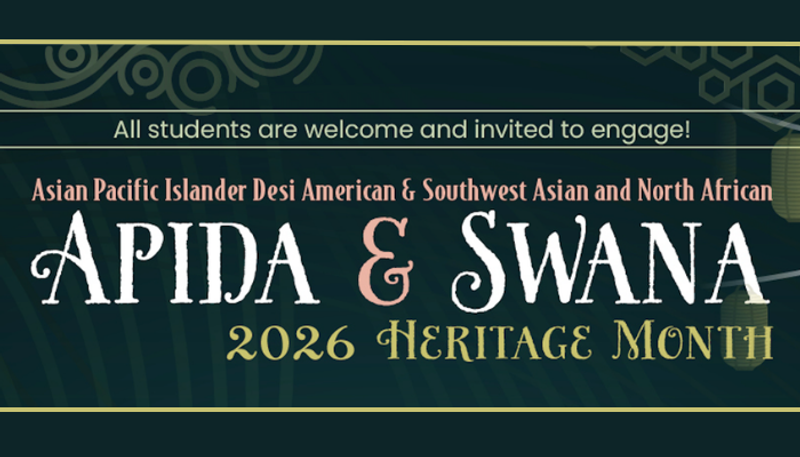 All students are welcome and invited to engage! Asian Pacific Islander Desi American & Southwest Asian and North African Heritage Month 2026 - APIDA & SWANA.