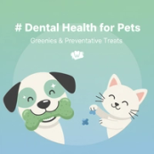 Dental Health for Pets: Greenies and Preventative Treat Options