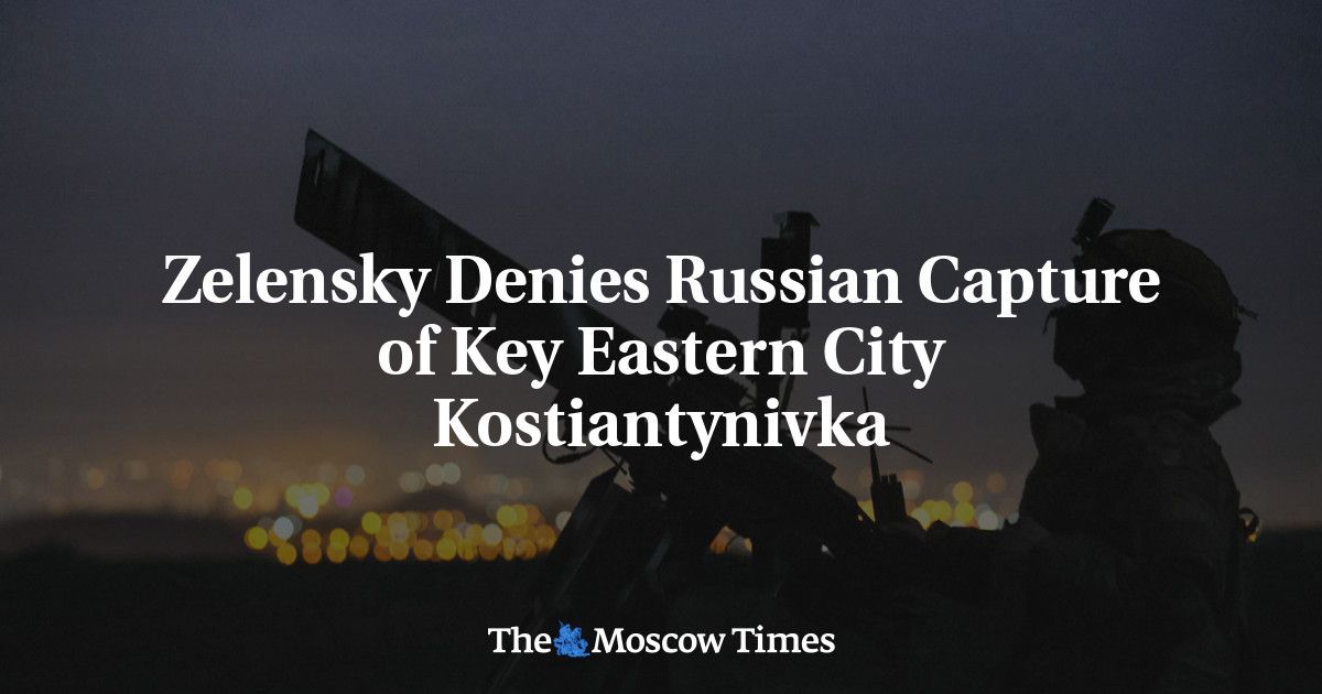 Zelensky Denies Russian Capture of Key Eastern City Kostiantynivka