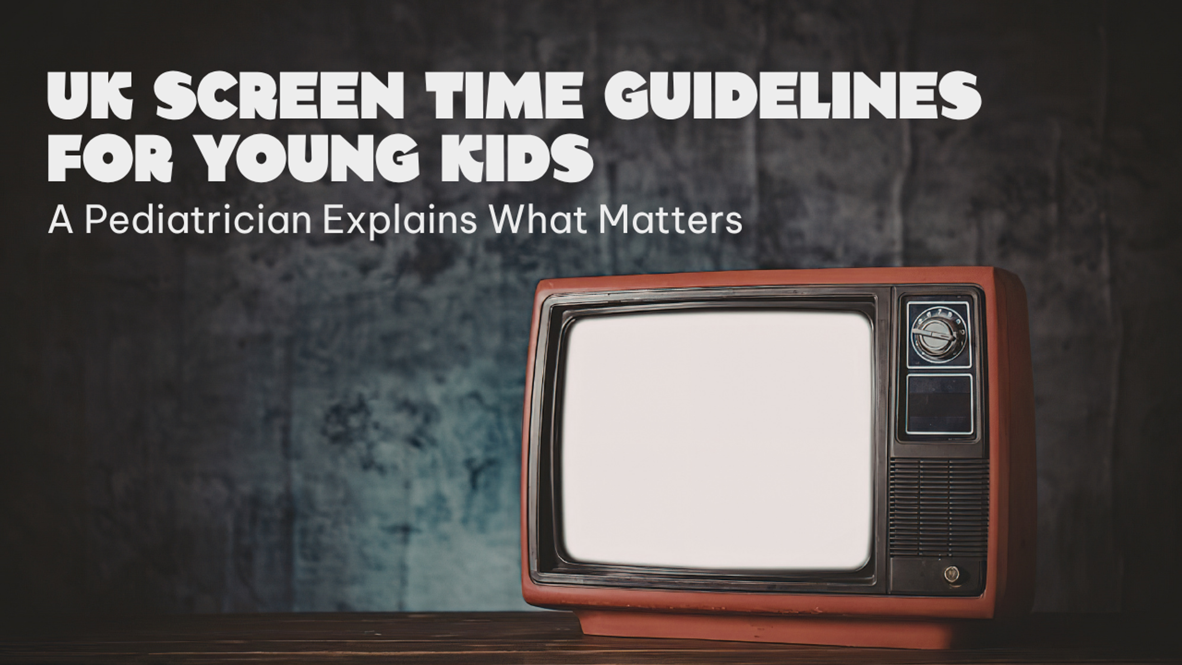 Screens and Toddlers: A Pediatrician’s Take on the New UK Screen Time Report