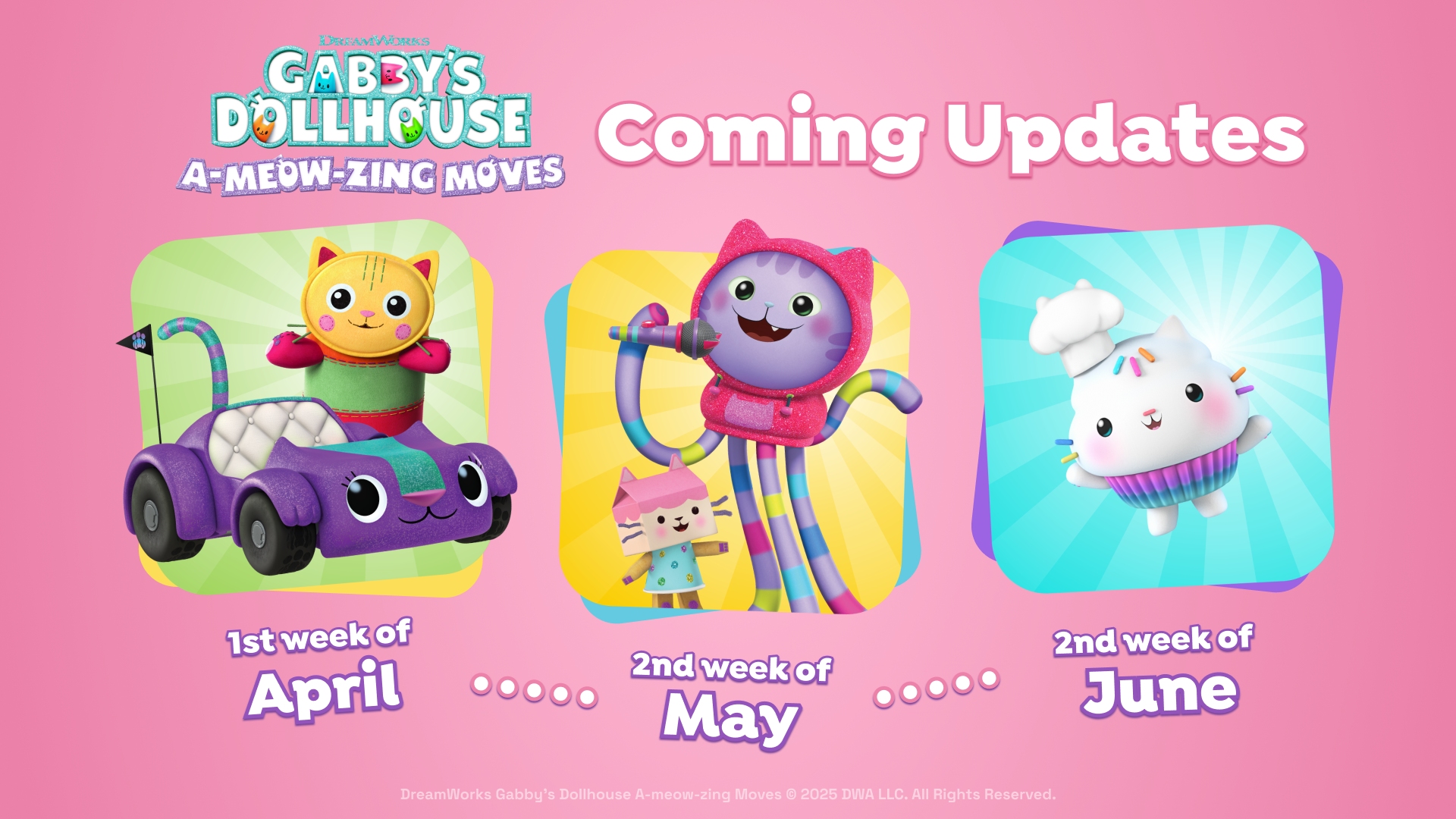 Gabby's Dollhouse: A-meow-zing Moves Update Schedule. Text: 1st week of April with image of Carlita and Pillow Cat, Text: 2nd week of May with images of Catnip and Baby Box, and Text: 2nd week of June with Cakey.