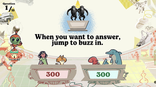 Feeling confident? Jump quickly to buzz in and take control of the game. But don’t get too eager… wrong answers lose points in this test of timing, knowledge, and nerve.