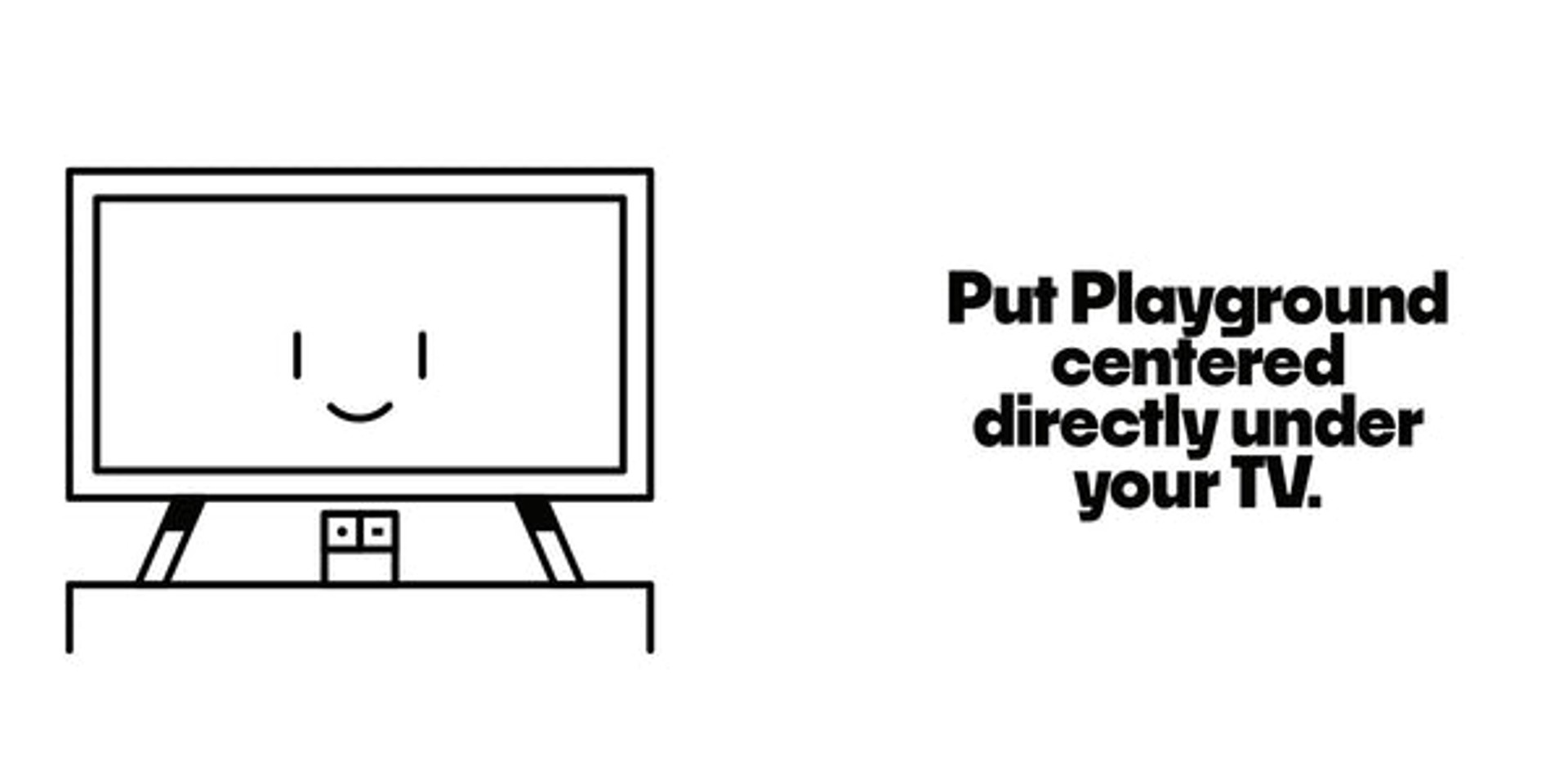 Setup graphic instructing to center the Nex Playground console directly under your television.