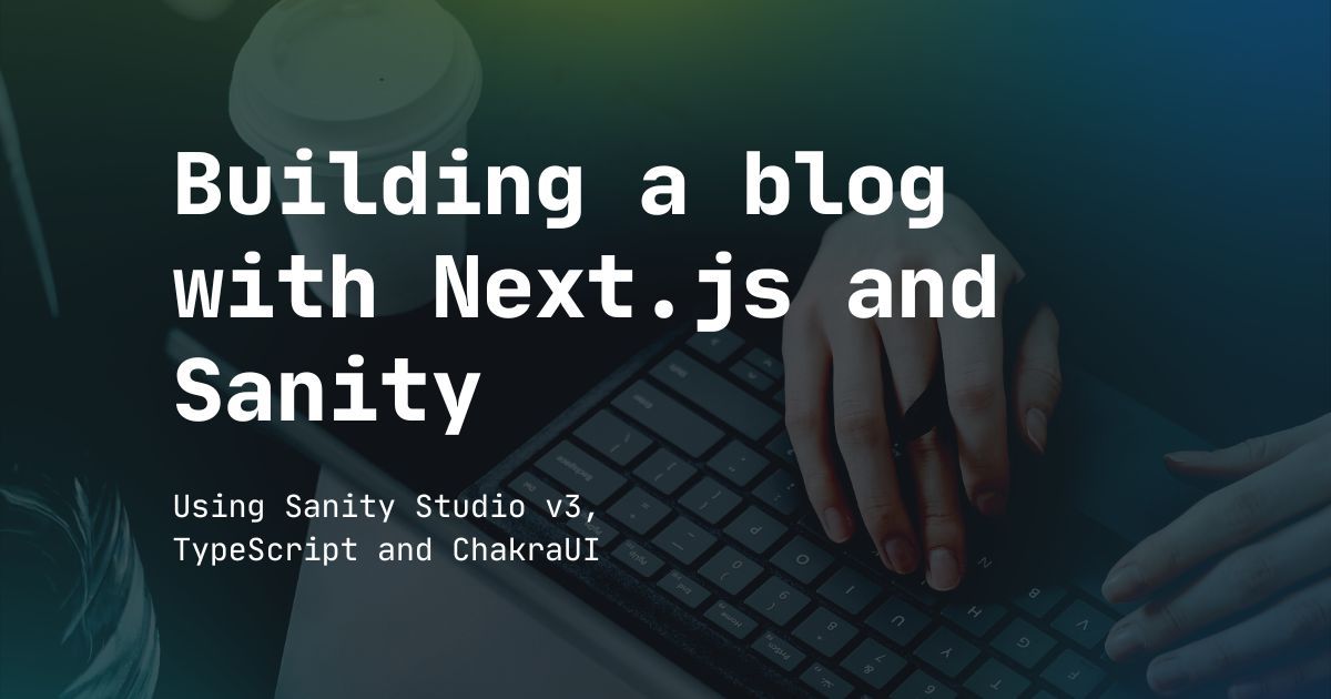 A person typing on a keyboard with text overlay that says 'Building a blog with Next.js and Sanity using Sanity Studio v3, TypeScript, and ChakraUI"